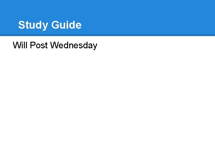 Study Guide Will Post Wednesday 