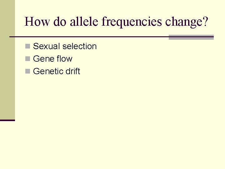 How do allele frequencies change? n Sexual selection n Gene flow n Genetic drift