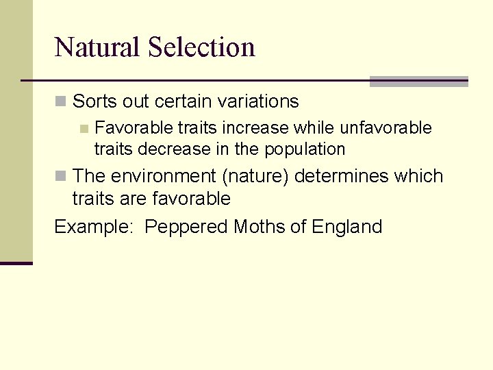 Natural Selection n Sorts out certain variations n Favorable traits increase while unfavorable traits