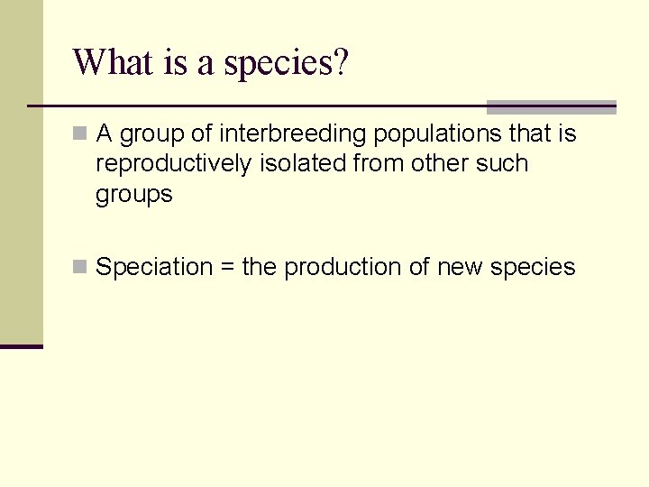 What is a species? n A group of interbreeding populations that is reproductively isolated