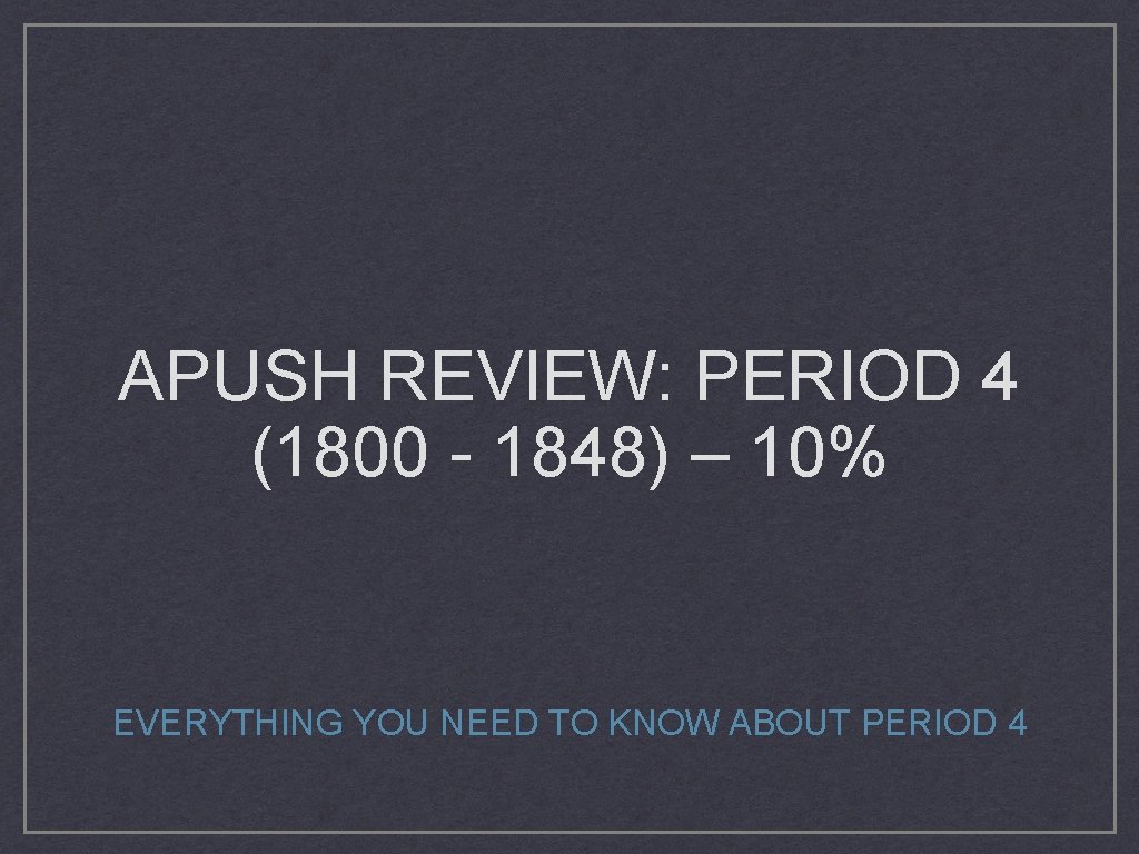 APUSH REVIEW: PERIOD 4 (1800 - 1848) – 10% EVERYTHING YOU NEED TO KNOW