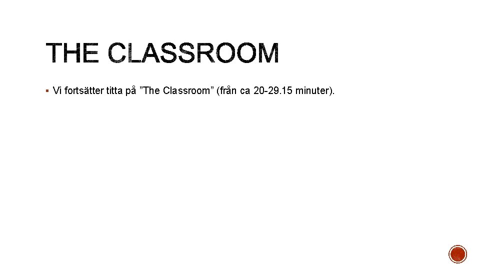 § Vi fortsätter titta på ”The Classroom” (från ca 20 -29. 15 minuter). 