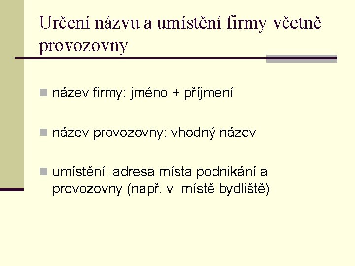 Určení názvu a umístění firmy včetně provozovny n název firmy: jméno + příjmení n