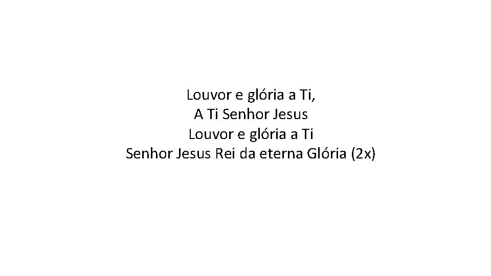 Louvor e glória a Ti, A Ti Senhor Jesus Louvor e glória a Ti