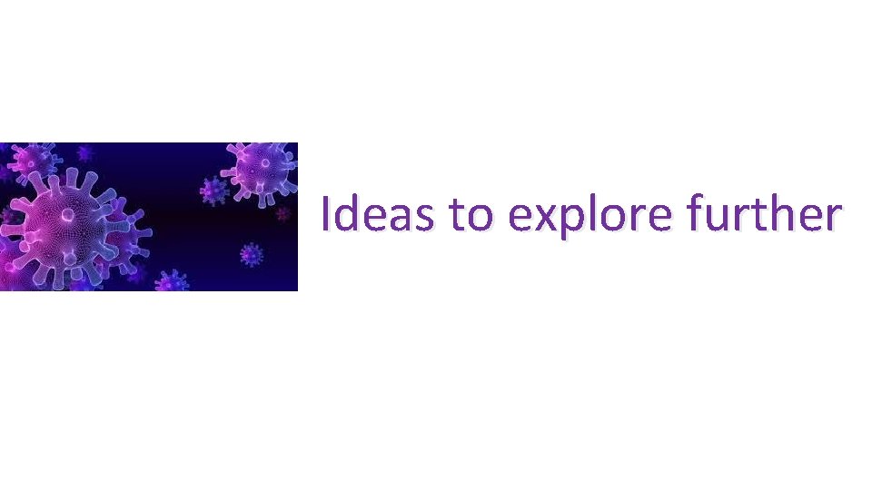 Ideas to explore further 