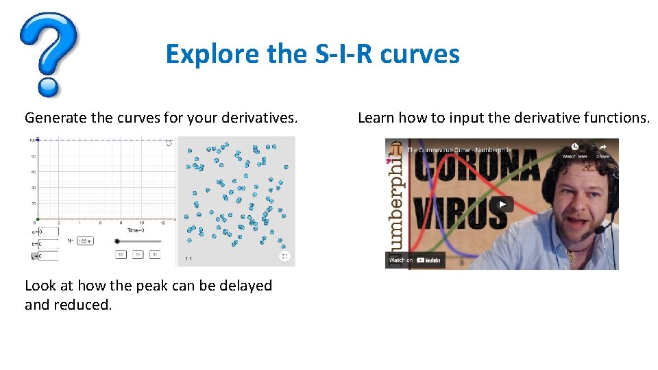 Explore the S-I-R curves Generate the curves for your derivatives. Look at how the