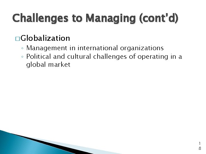 Challenges to Managing (cont’d) � Globalization ◦ Management in international organizations ◦ Political and