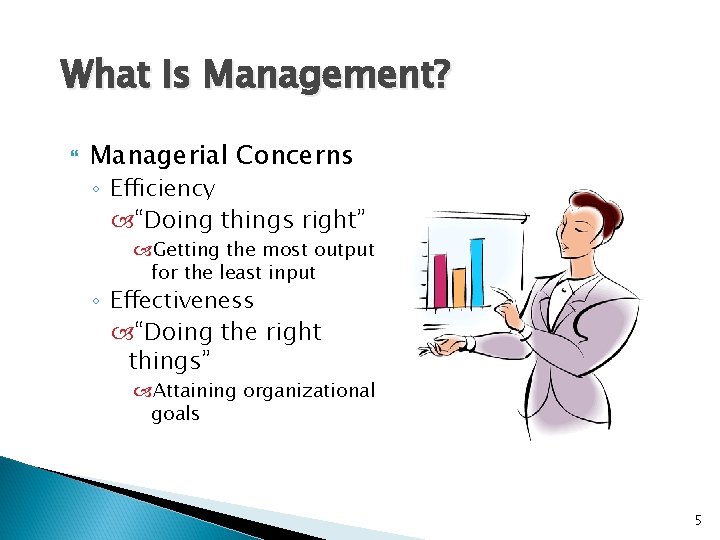 What Is Management? Managerial Concerns ◦ Efficiency “Doing things right” Getting the most output