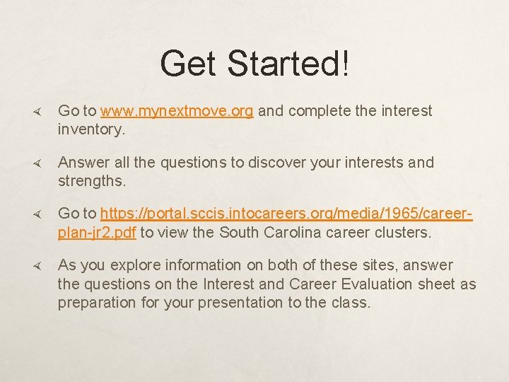 Get Started! Go to www. mynextmove. org and complete the interest inventory. Answer all