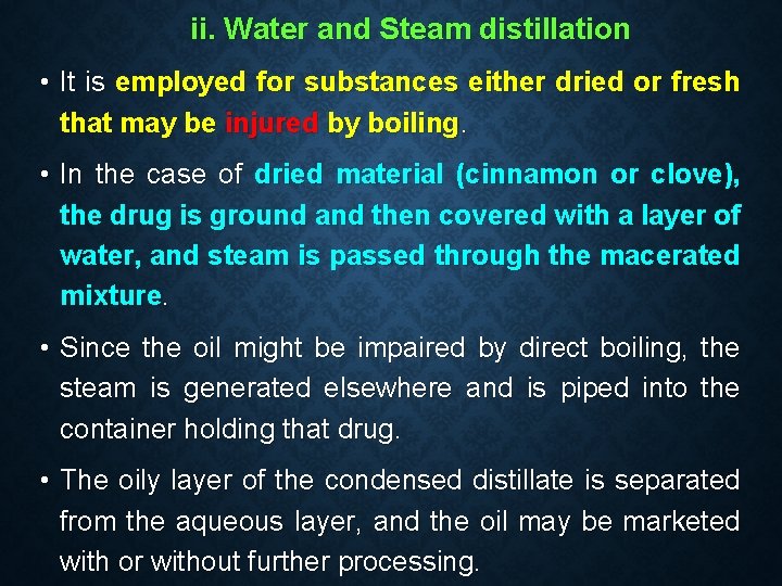 ii. Water and Steam distillation • It is employed for substances either dried or