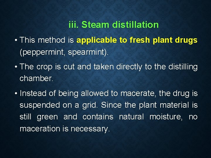 iii. Steam distillation • This method is applicable to fresh plant drugs (peppermint, spearmint).