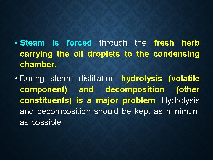  • Steam is forced through the fresh herb carrying the oil droplets to