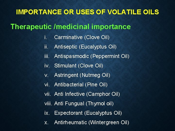 IMPORTANCE OR USES OF VOLATILE OILS Therapeutic /medicinal importance i. Carminative (Clove Oil) ii.