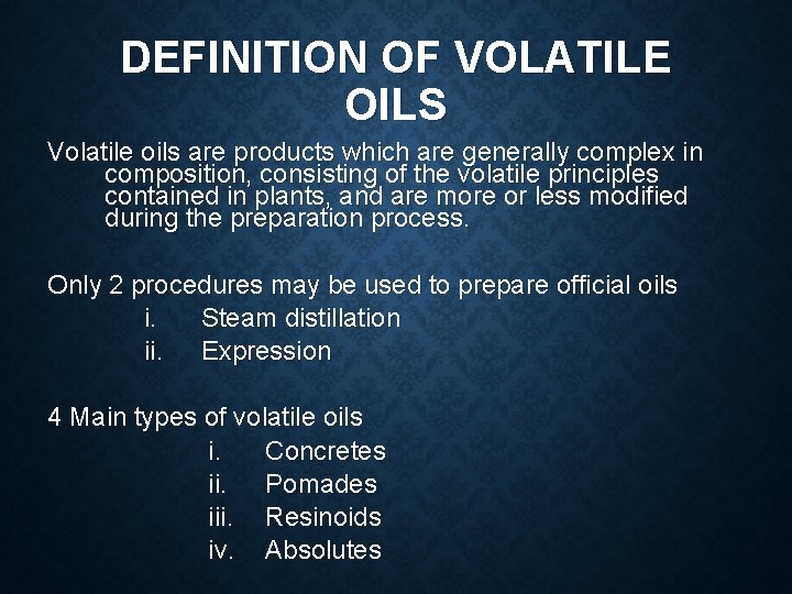 DEFINITION OF VOLATILE OILS Volatile oils are products which are generally complex in composition,