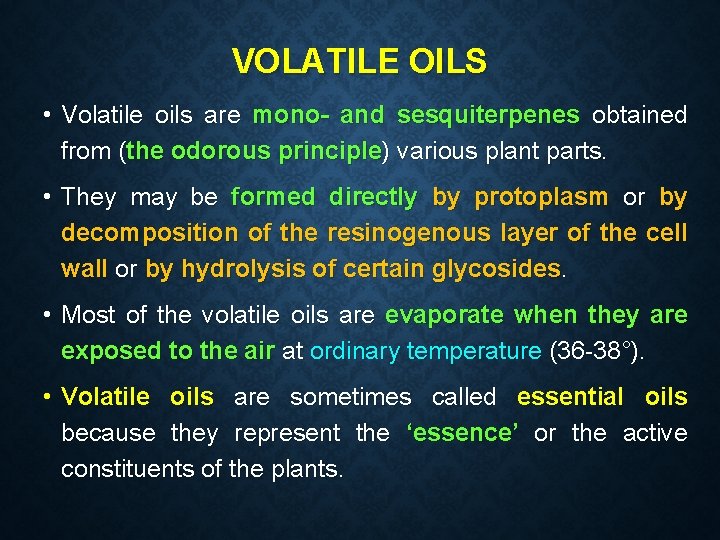 VOLATILE OILS • Volatile oils are mono- and sesquiterpenes obtained from (the odorous principle)