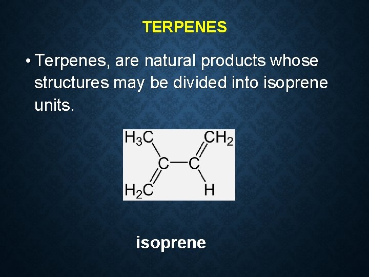 TERPENES • Terpenes, are natural products whose structures may be divided into isoprene units.