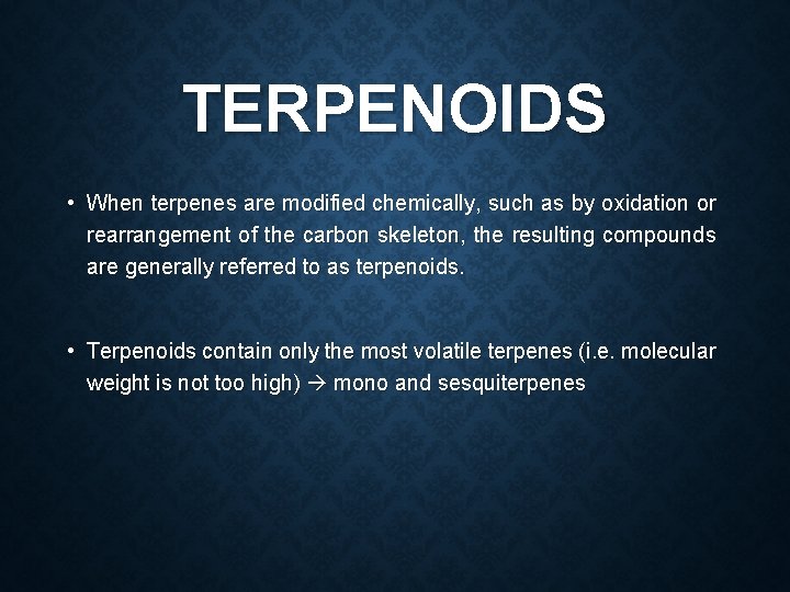 TERPENOIDS • When terpenes are modified chemically, such as by oxidation or rearrangement of