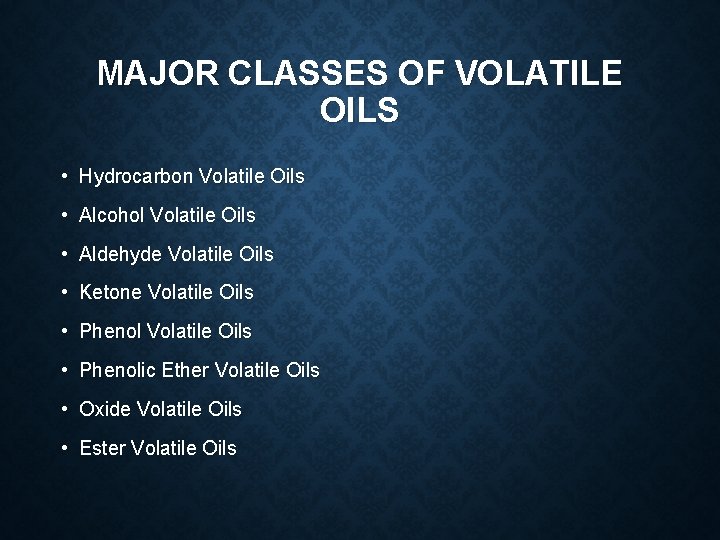 MAJOR CLASSES OF VOLATILE OILS • Hydrocarbon Volatile Oils • Alcohol Volatile Oils •