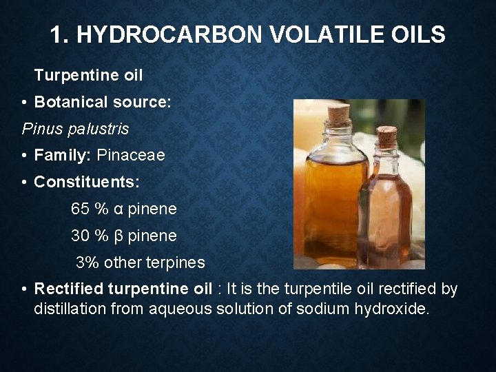 1. HYDROCARBON VOLATILE OILS Turpentine oil • Botanical source: Pinus palustris • Family: Pinaceae