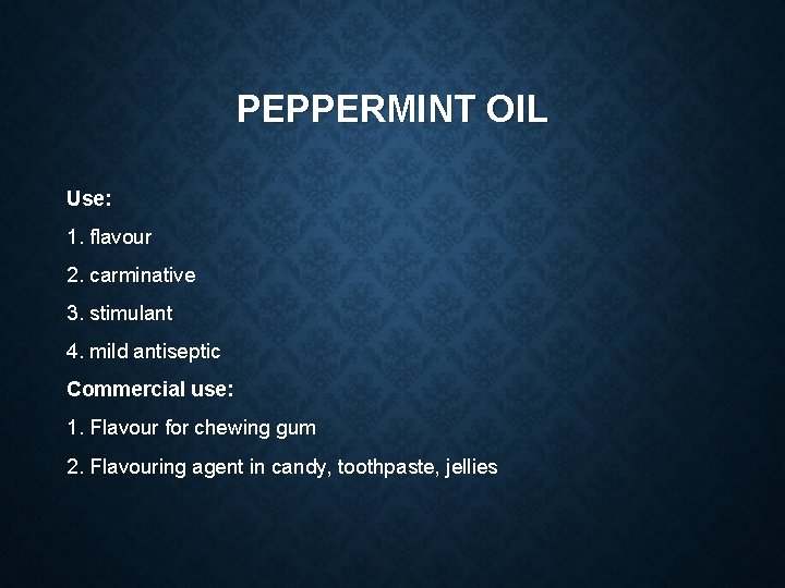 PEPPERMINT OIL Use: 1. flavour 2. carminative 3. stimulant 4. mild antiseptic Commercial use: