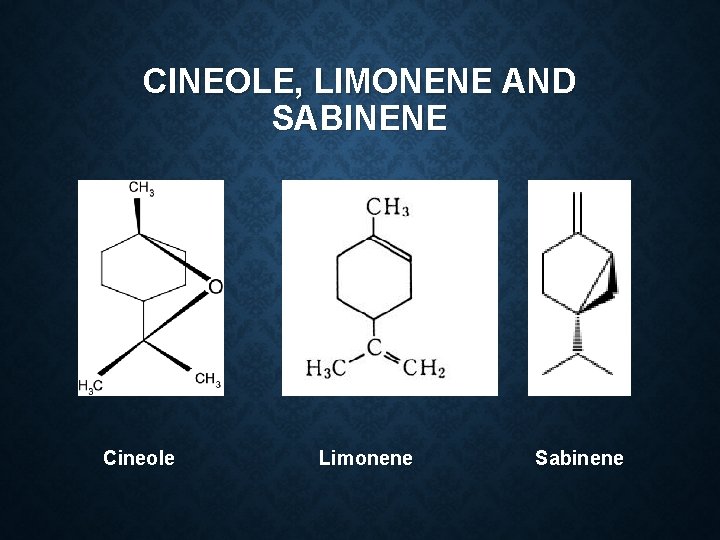 CINEOLE, LIMONENE AND SABINENE Cineole Limonene Sabinene 