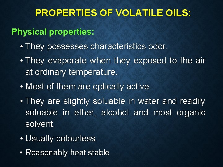 PROPERTIES OF VOLATILE OILS: Physical properties: • They possesses characteristics odor. • They evaporate