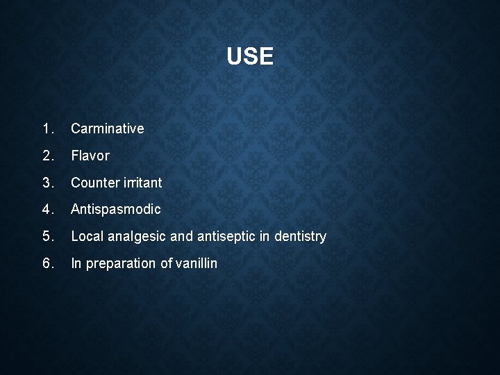 USE 1. Carminative 2. Flavor 3. Counter irritant 4. Antispasmodic 5. Local analgesic and