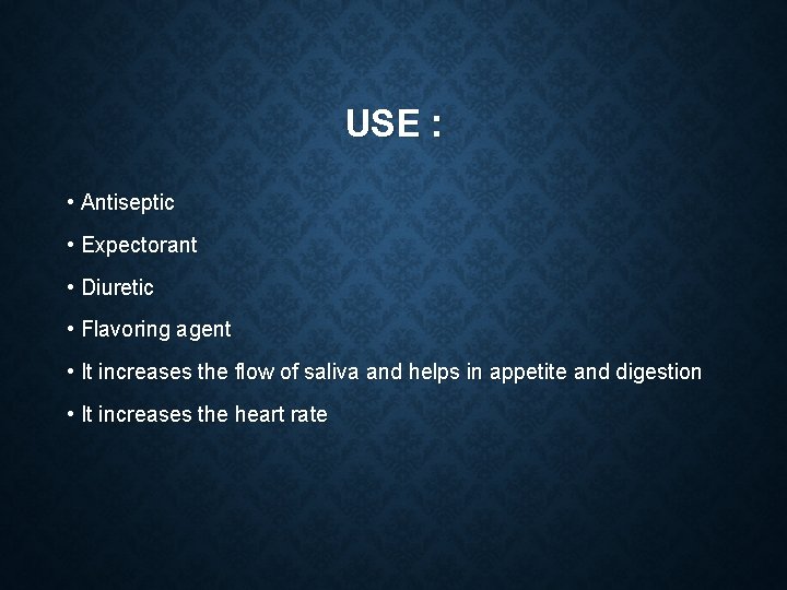 USE : • Antiseptic • Expectorant • Diuretic • Flavoring agent • It increases