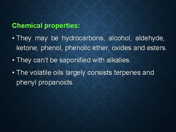Chemical properties: • They may be hydrocarbons, alcohol, aldehyde, ketone, phenolic ether, oxides and