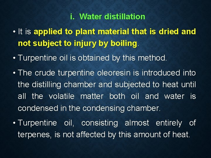 i. Water distillation • It is applied to plant material that is dried and