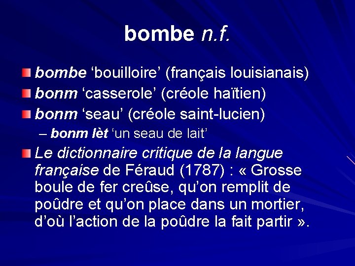 bombe n. f. bombe ‘bouilloire’ (français louisianais) bonm ‘casserole’ (créole haïtien) bonm ‘seau’ (créole