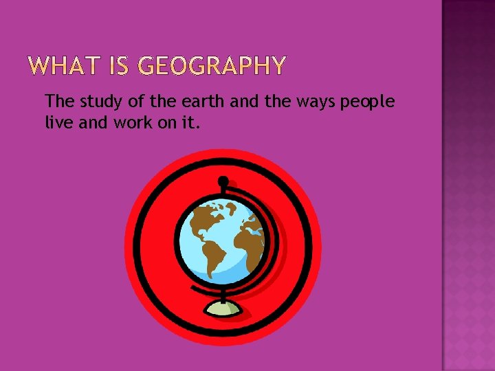 The study of the earth and the ways people live and work on The study of the earth and the ways people live and work on