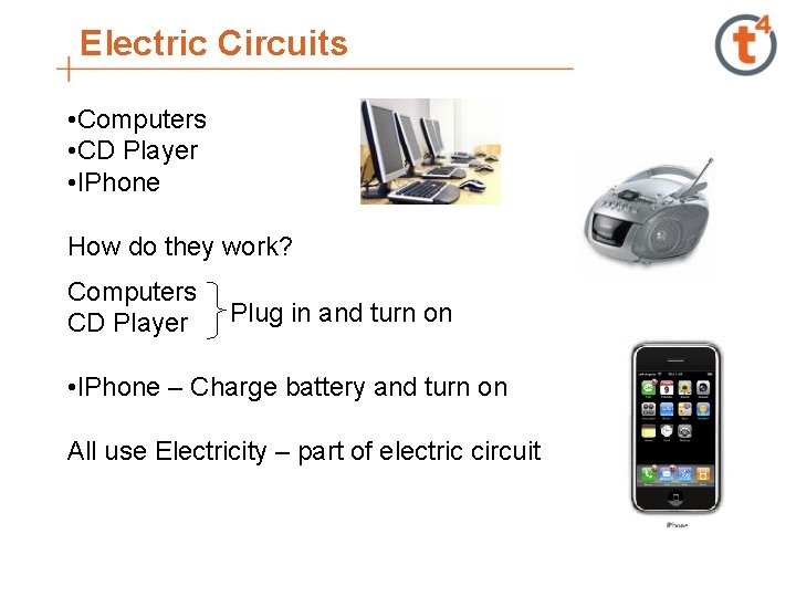 Electric Circuits • Computers • CD Player • IPhone How do they work? Computers