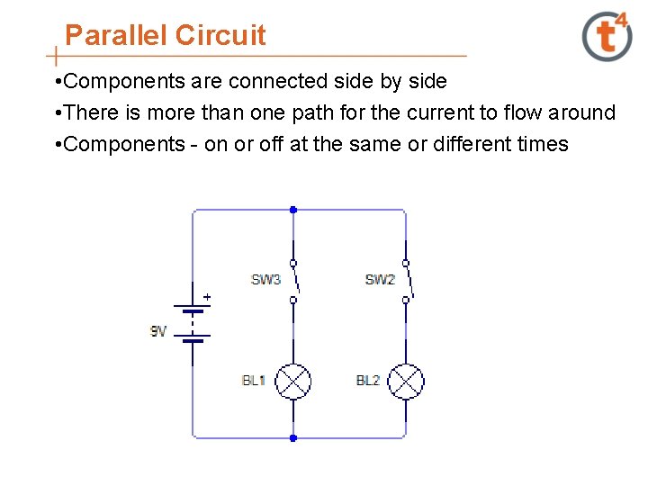 Parallel Circuit • Components are connected side by side • There is more than