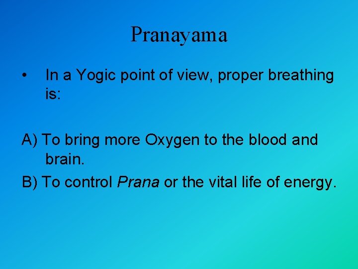 Pranayama • In a Yogic point of view, proper breathing is: A) To bring