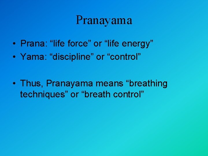 Pranayama • Prana: “life force” or “life energy” • Yama: “discipline” or “control” •