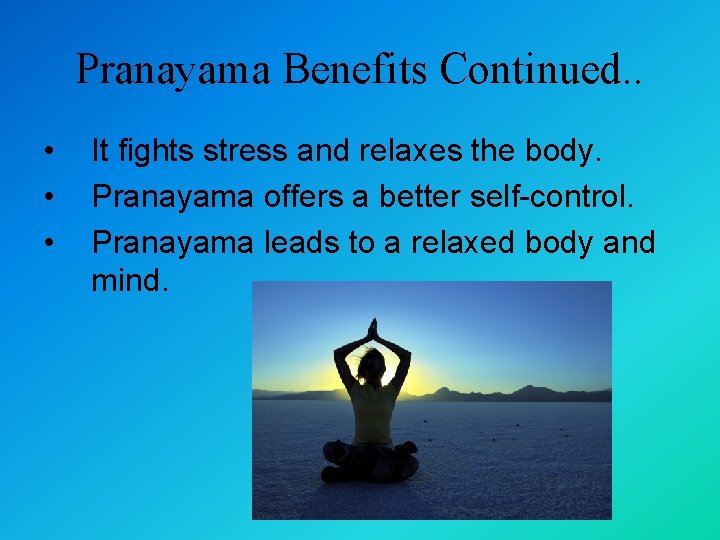 Pranayama Benefits Continued. . • • • It fights stress and relaxes the body.