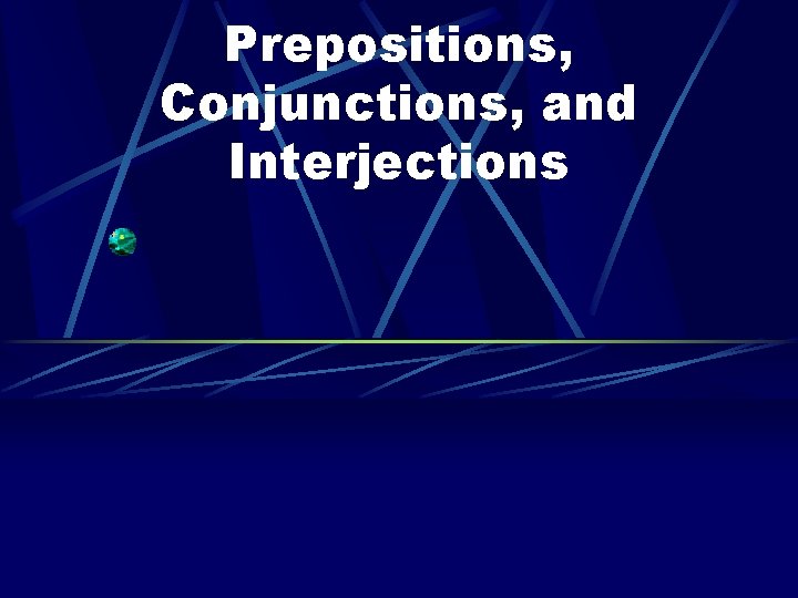 Prepositions, Conjunctions, and Interjections 