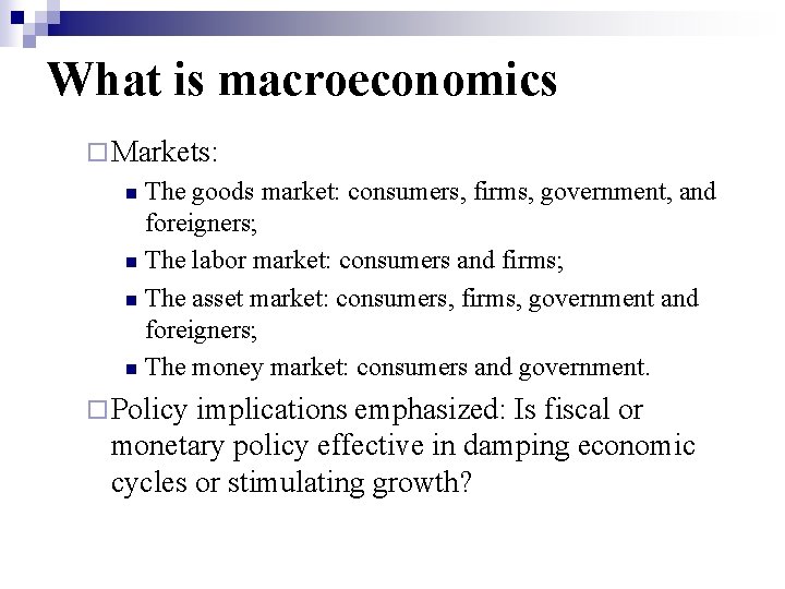 What is macroeconomics ¨ Markets: The goods market: consumers, firms, government, and foreigners; n
