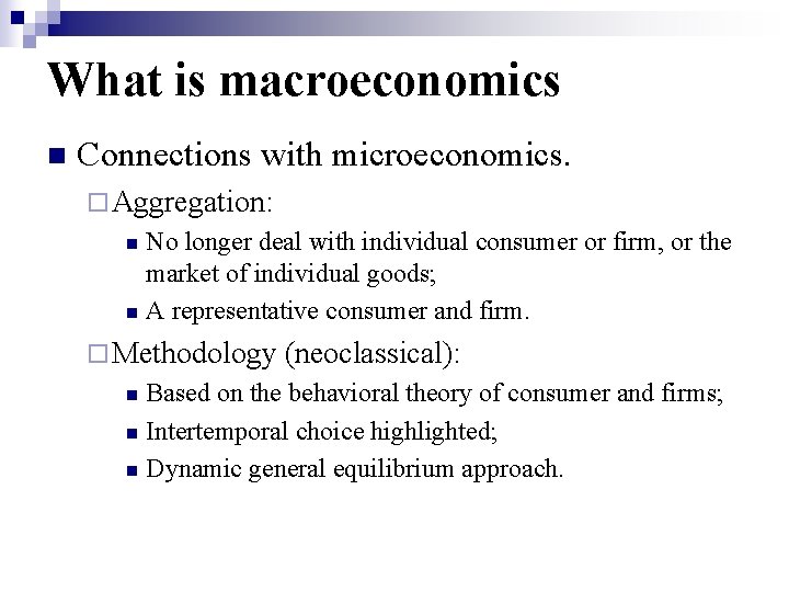 What is macroeconomics n Connections with microeconomics. ¨ Aggregation: No longer deal with individual What is macroeconomics n Connections with microeconomics. ¨ Aggregation: No longer deal with individual