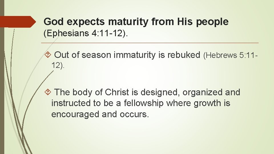 God expects maturity from His people (Ephesians 4: 11 -12). Out of season immaturity