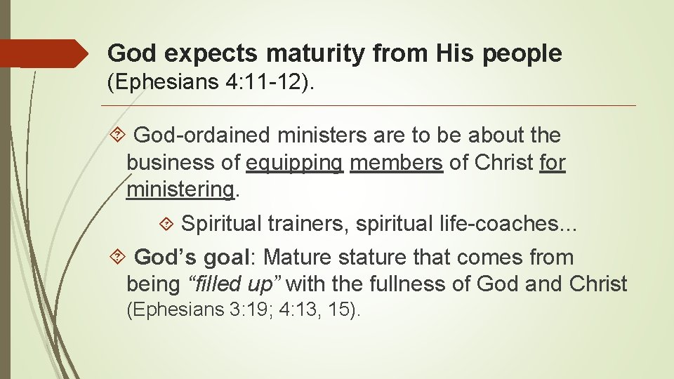 God expects maturity from His people (Ephesians 4: 11 -12). God-ordained ministers are to