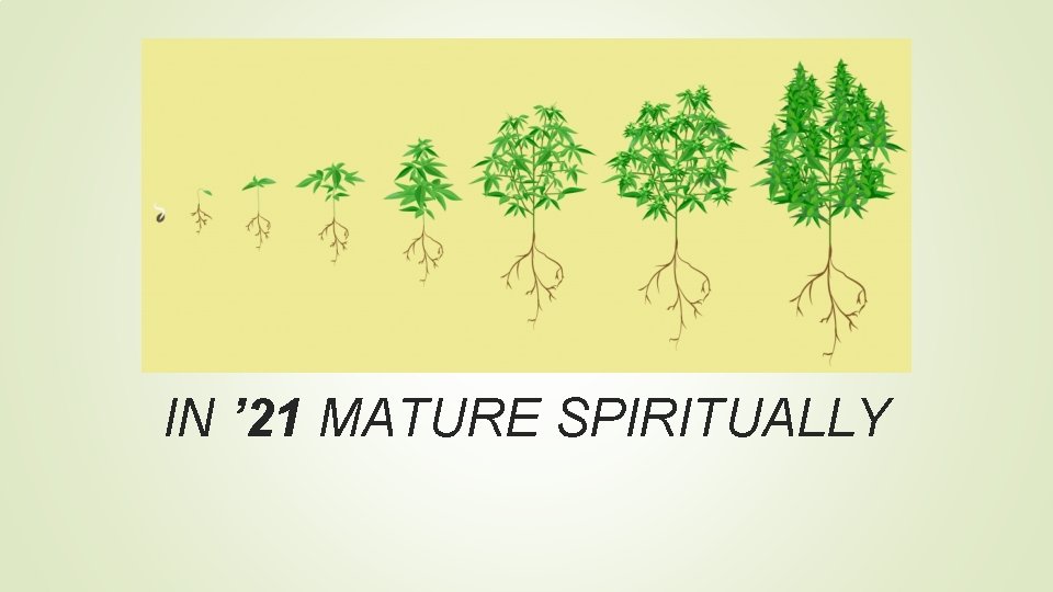 IN ’ 21 MATURE SPIRITUALLY 