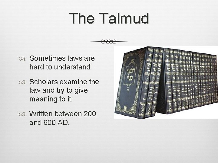 The Talmud Sometimes laws are hard to understand Scholars examine the law and try