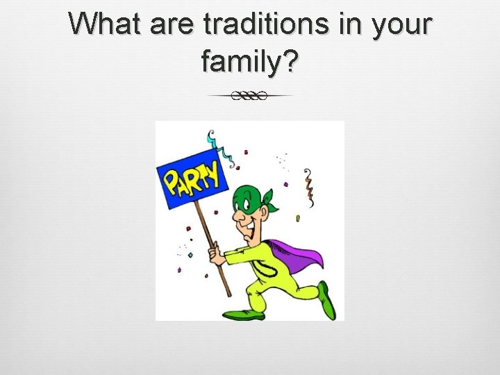What are traditions in your family? 