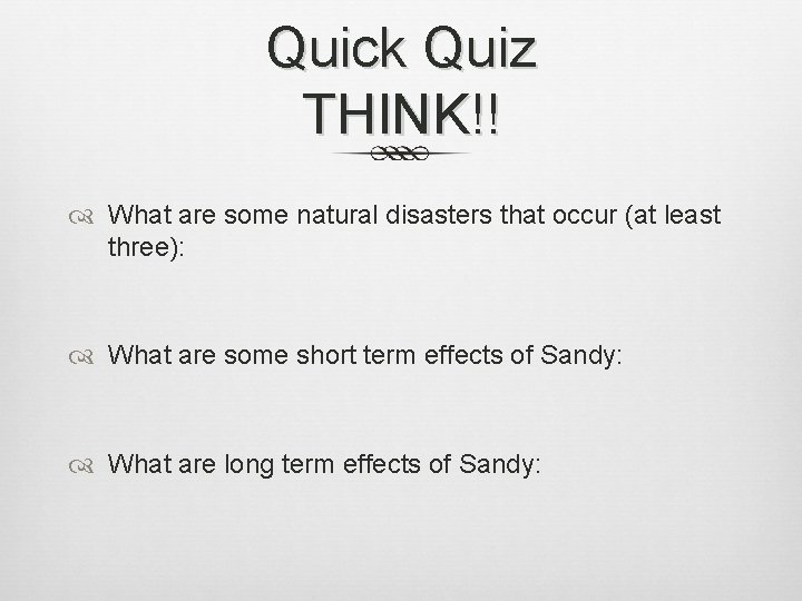 Quick Quiz THINK!! What are some natural disasters that occur (at least three): What