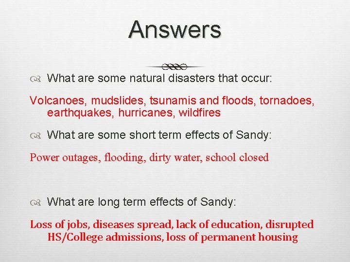 Answers What are some natural disasters that occur: Volcanoes, mudslides, tsunamis and floods, tornadoes,