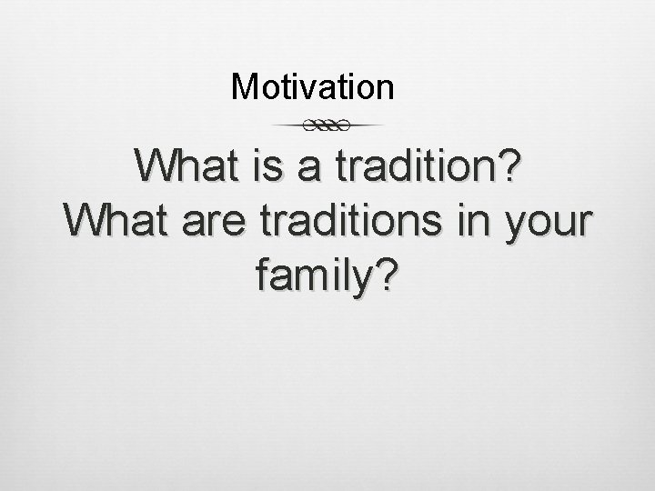 Motivation What is a tradition? What are traditions in your family? 