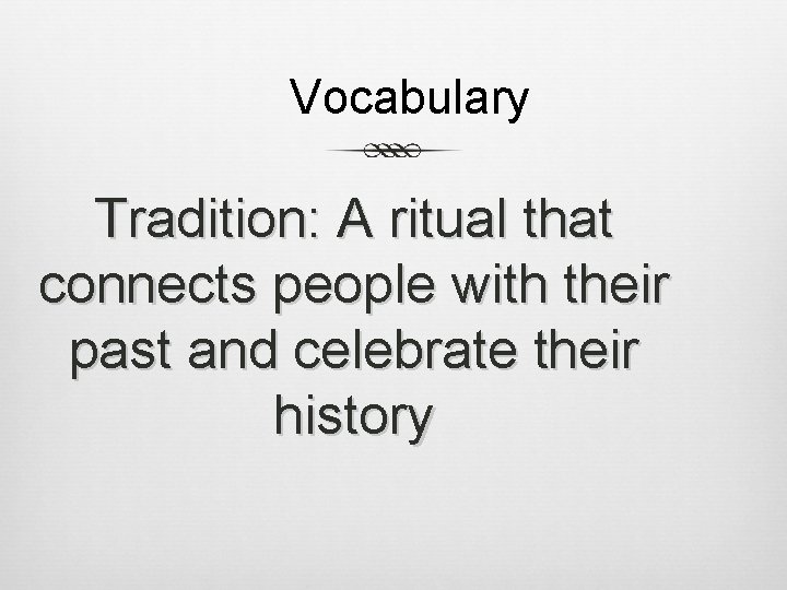 Vocabulary Tradition: A ritual that connects people with their past and celebrate their history