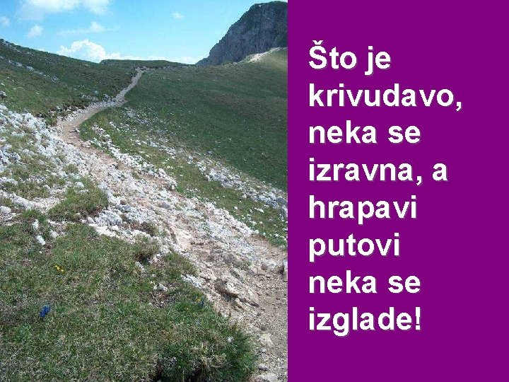 Što je krivudavo, neka se izravna, a hrapavi putovi neka se izglade! 